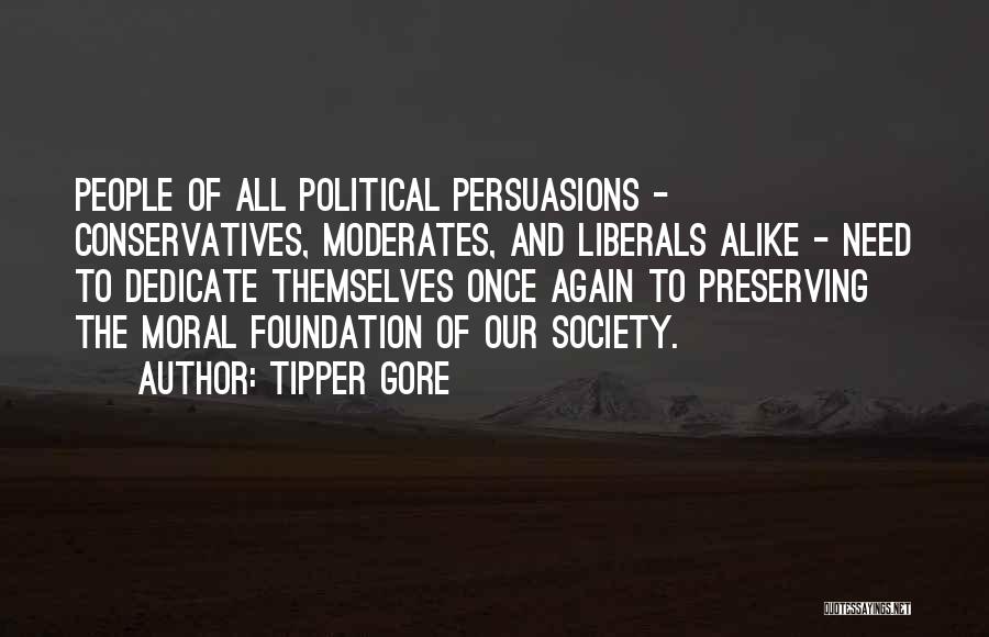 Tipper Gore Quotes: People Of All Political Persuasions - Conservatives, Moderates, And Liberals Alike - Need To Dedicate Themselves Once Again To Preserving