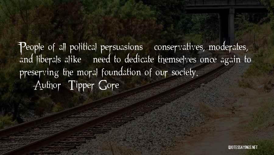 Tipper Gore Quotes: People Of All Political Persuasions - Conservatives, Moderates, And Liberals Alike - Need To Dedicate Themselves Once Again To Preserving