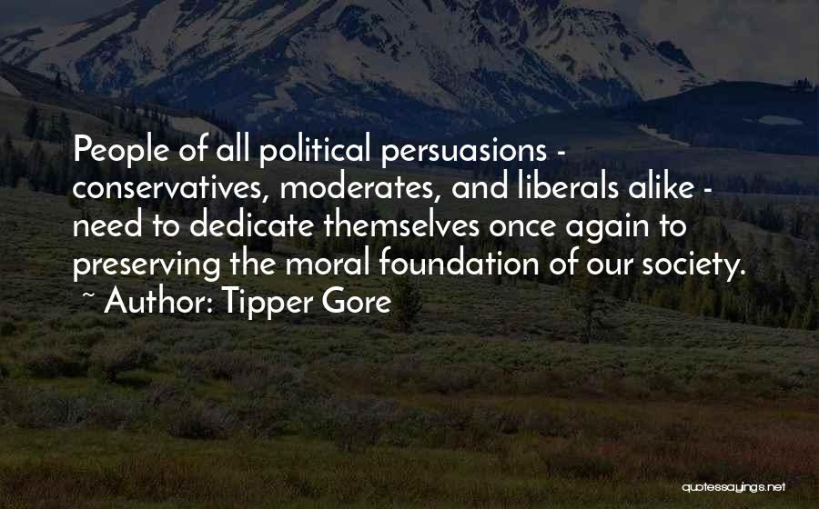 Tipper Gore Quotes: People Of All Political Persuasions - Conservatives, Moderates, And Liberals Alike - Need To Dedicate Themselves Once Again To Preserving