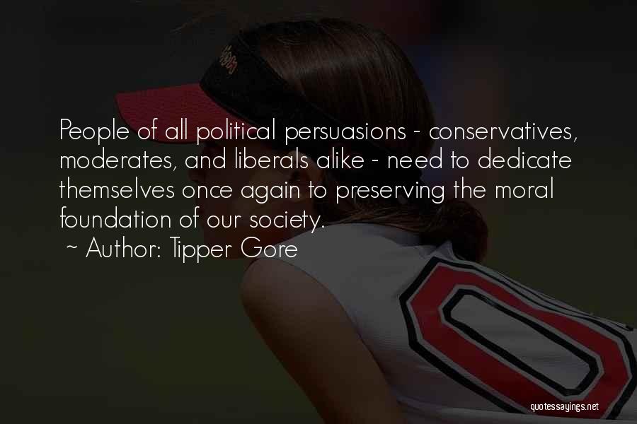 Tipper Gore Quotes: People Of All Political Persuasions - Conservatives, Moderates, And Liberals Alike - Need To Dedicate Themselves Once Again To Preserving
