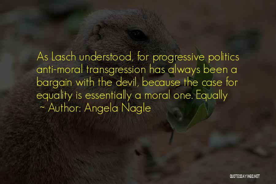 Angela Nagle Quotes: As Lasch Understood, For Progressive Politics Anti-moral Transgression Has Always Been A Bargain With The Devil, Because The Case For