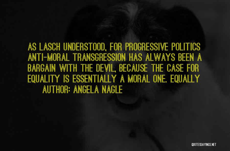 Angela Nagle Quotes: As Lasch Understood, For Progressive Politics Anti-moral Transgression Has Always Been A Bargain With The Devil, Because The Case For