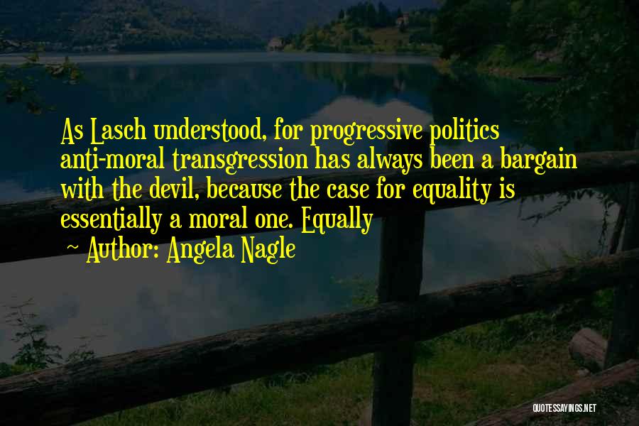 Angela Nagle Quotes: As Lasch Understood, For Progressive Politics Anti-moral Transgression Has Always Been A Bargain With The Devil, Because The Case For