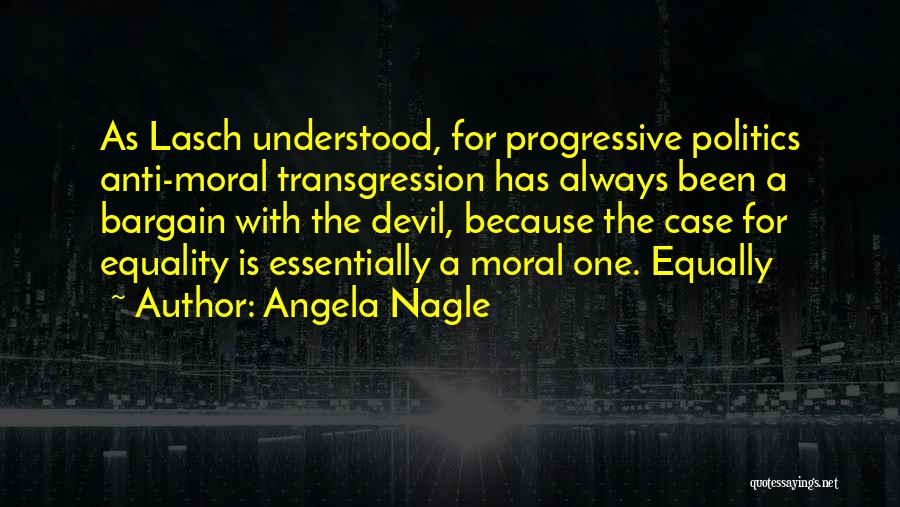 Angela Nagle Quotes: As Lasch Understood, For Progressive Politics Anti-moral Transgression Has Always Been A Bargain With The Devil, Because The Case For