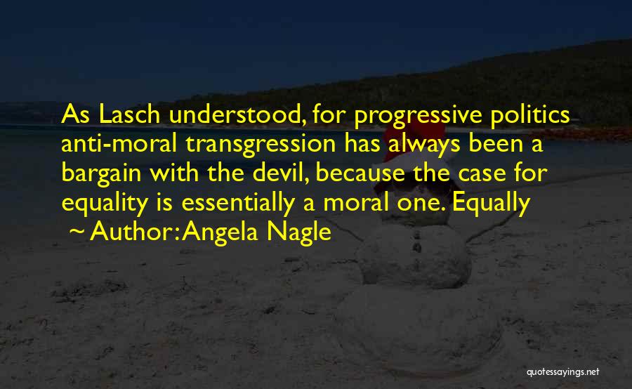 Angela Nagle Quotes: As Lasch Understood, For Progressive Politics Anti-moral Transgression Has Always Been A Bargain With The Devil, Because The Case For