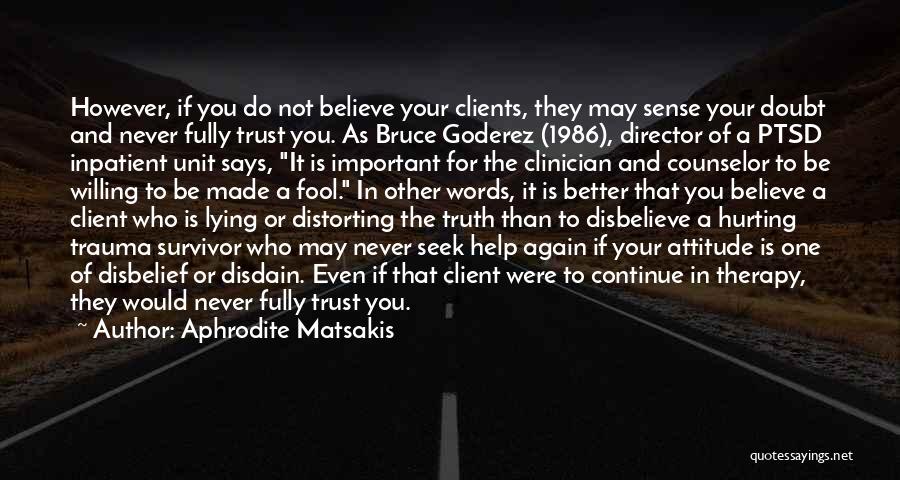 Aphrodite Matsakis Quotes: However, If You Do Not Believe Your Clients, They May Sense Your Doubt And Never Fully Trust You. As Bruce