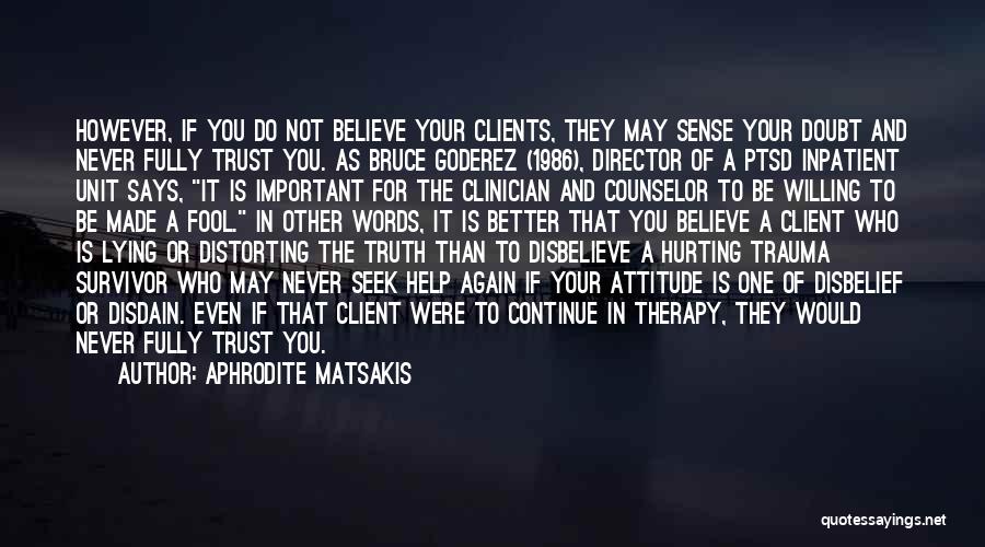 Aphrodite Matsakis Quotes: However, If You Do Not Believe Your Clients, They May Sense Your Doubt And Never Fully Trust You. As Bruce