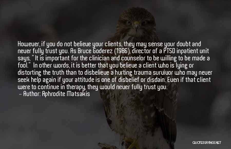 Aphrodite Matsakis Quotes: However, If You Do Not Believe Your Clients, They May Sense Your Doubt And Never Fully Trust You. As Bruce