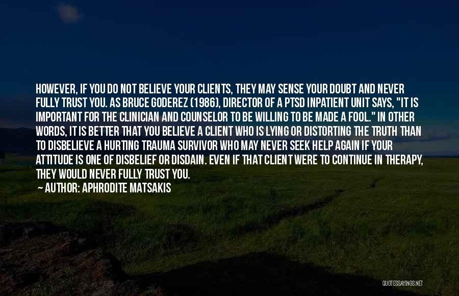 Aphrodite Matsakis Quotes: However, If You Do Not Believe Your Clients, They May Sense Your Doubt And Never Fully Trust You. As Bruce