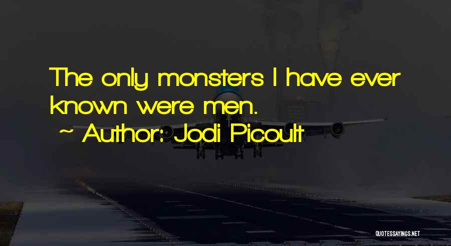 Jodi Picoult Quotes: The Only Monsters I Have Ever Known Were Men.