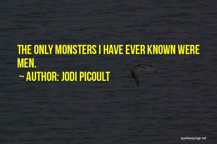 Jodi Picoult Quotes: The Only Monsters I Have Ever Known Were Men.