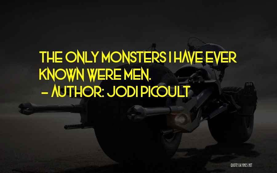 Jodi Picoult Quotes: The Only Monsters I Have Ever Known Were Men.