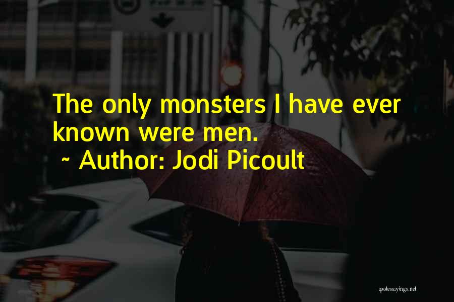 Jodi Picoult Quotes: The Only Monsters I Have Ever Known Were Men.