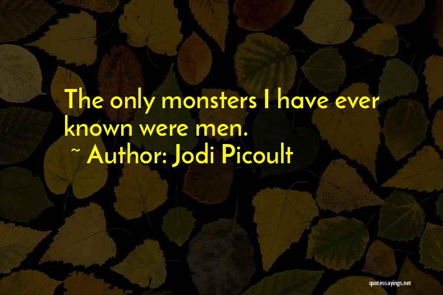 Jodi Picoult Quotes: The Only Monsters I Have Ever Known Were Men.