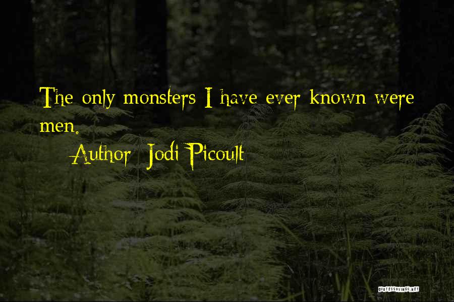 Jodi Picoult Quotes: The Only Monsters I Have Ever Known Were Men.