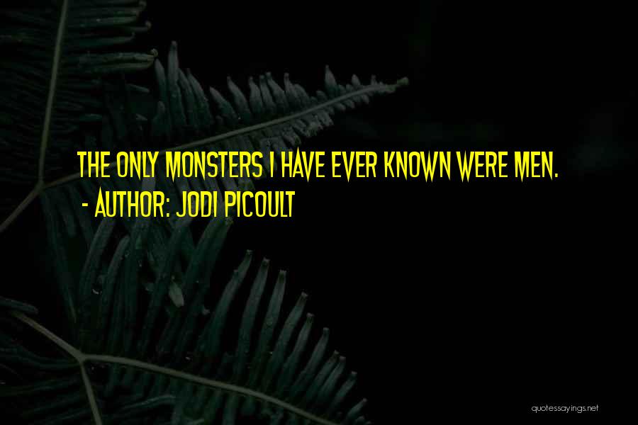 Jodi Picoult Quotes: The Only Monsters I Have Ever Known Were Men.