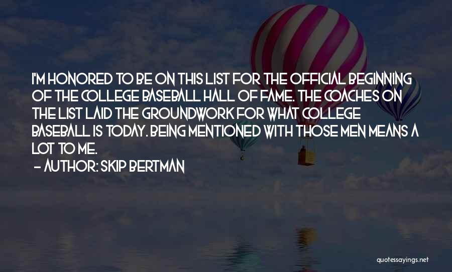 Skip Bertman Quotes: I'm Honored To Be On This List For The Official Beginning Of The College Baseball Hall Of Fame. The Coaches