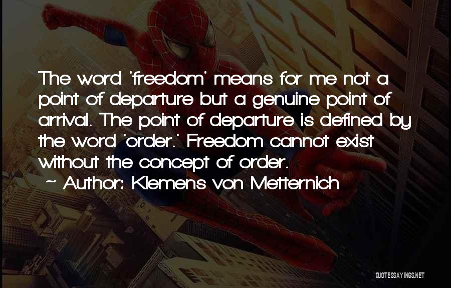 Klemens Von Metternich Quotes: The Word 'freedom' Means For Me Not A Point Of Departure But A Genuine Point Of Arrival. The Point Of