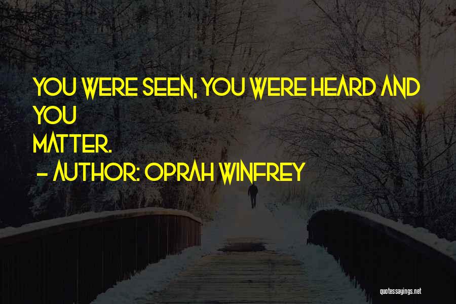 Oprah Winfrey Quotes: You Were Seen, You Were Heard And You Matter.