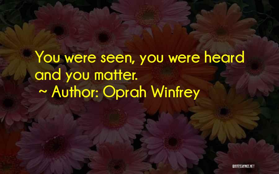 Oprah Winfrey Quotes: You Were Seen, You Were Heard And You Matter.