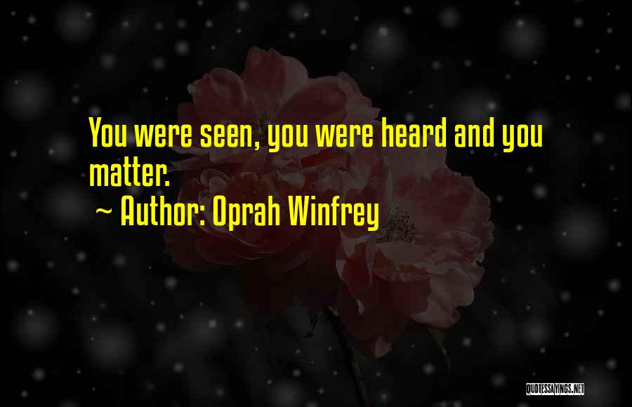 Oprah Winfrey Quotes: You Were Seen, You Were Heard And You Matter.
