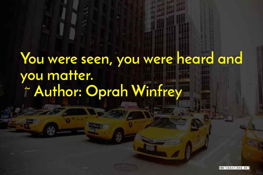 Oprah Winfrey Quotes: You Were Seen, You Were Heard And You Matter.