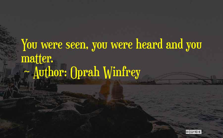 Oprah Winfrey Quotes: You Were Seen, You Were Heard And You Matter.