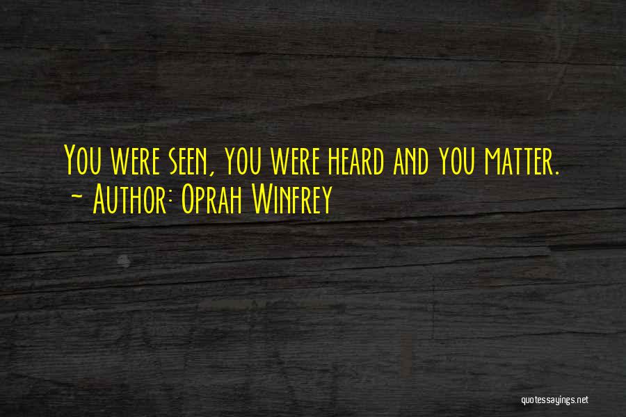 Oprah Winfrey Quotes: You Were Seen, You Were Heard And You Matter.