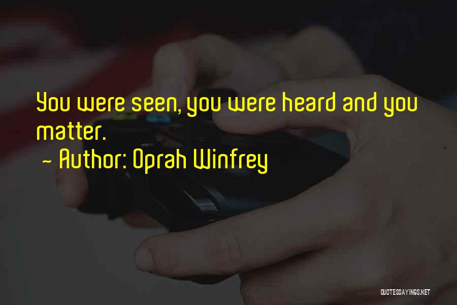 Oprah Winfrey Quotes: You Were Seen, You Were Heard And You Matter.