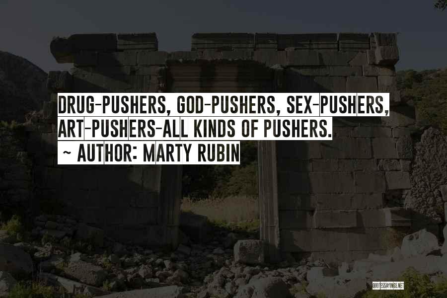 Marty Rubin Quotes: Drug-pushers, God-pushers, Sex-pushers, Art-pushers-all Kinds Of Pushers.