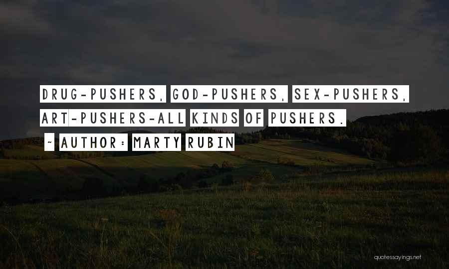 Marty Rubin Quotes: Drug-pushers, God-pushers, Sex-pushers, Art-pushers-all Kinds Of Pushers.