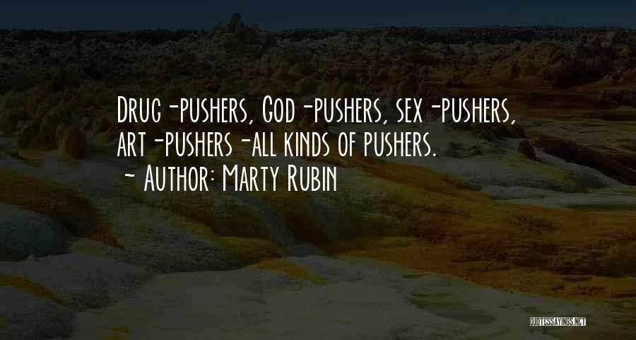 Marty Rubin Quotes: Drug-pushers, God-pushers, Sex-pushers, Art-pushers-all Kinds Of Pushers.