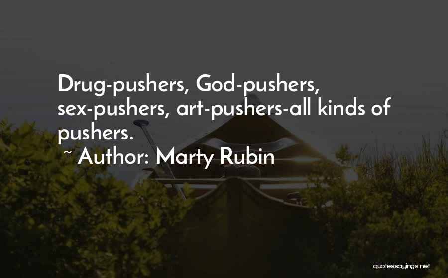 Marty Rubin Quotes: Drug-pushers, God-pushers, Sex-pushers, Art-pushers-all Kinds Of Pushers.