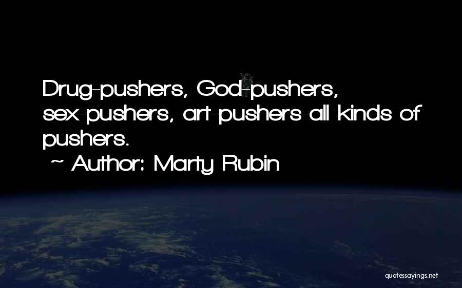 Marty Rubin Quotes: Drug-pushers, God-pushers, Sex-pushers, Art-pushers-all Kinds Of Pushers.