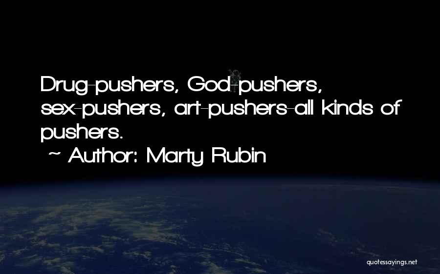 Marty Rubin Quotes: Drug-pushers, God-pushers, Sex-pushers, Art-pushers-all Kinds Of Pushers.