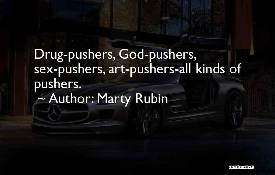 Marty Rubin Quotes: Drug-pushers, God-pushers, Sex-pushers, Art-pushers-all Kinds Of Pushers.