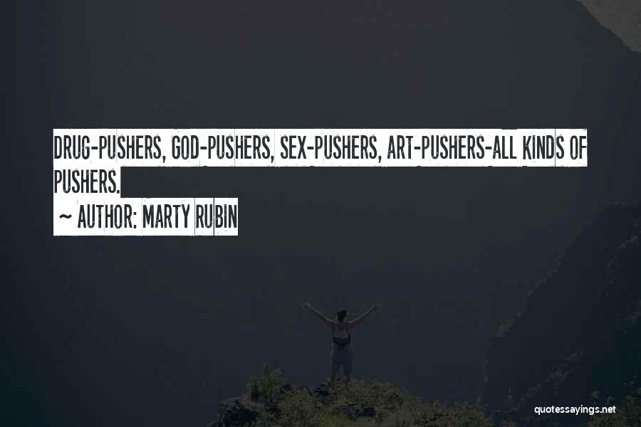 Marty Rubin Quotes: Drug-pushers, God-pushers, Sex-pushers, Art-pushers-all Kinds Of Pushers.