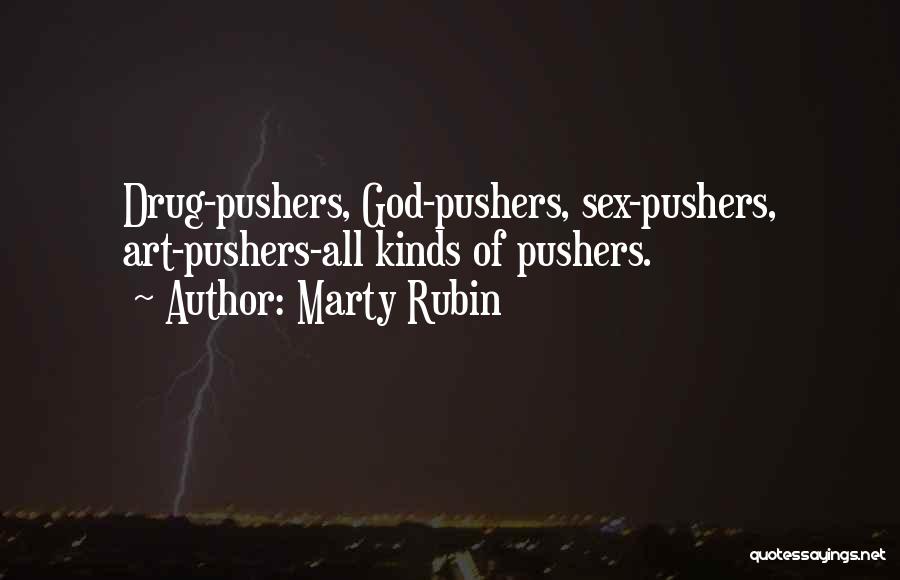 Marty Rubin Quotes: Drug-pushers, God-pushers, Sex-pushers, Art-pushers-all Kinds Of Pushers.