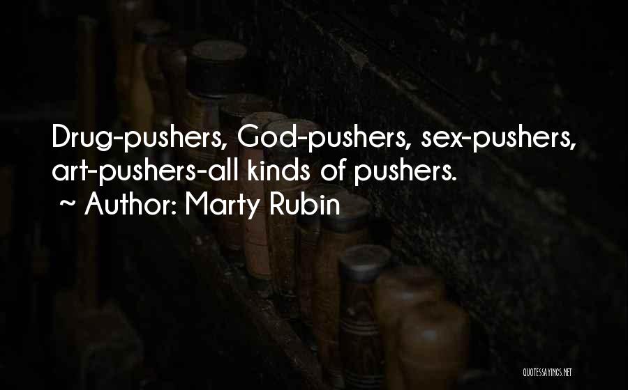 Marty Rubin Quotes: Drug-pushers, God-pushers, Sex-pushers, Art-pushers-all Kinds Of Pushers.