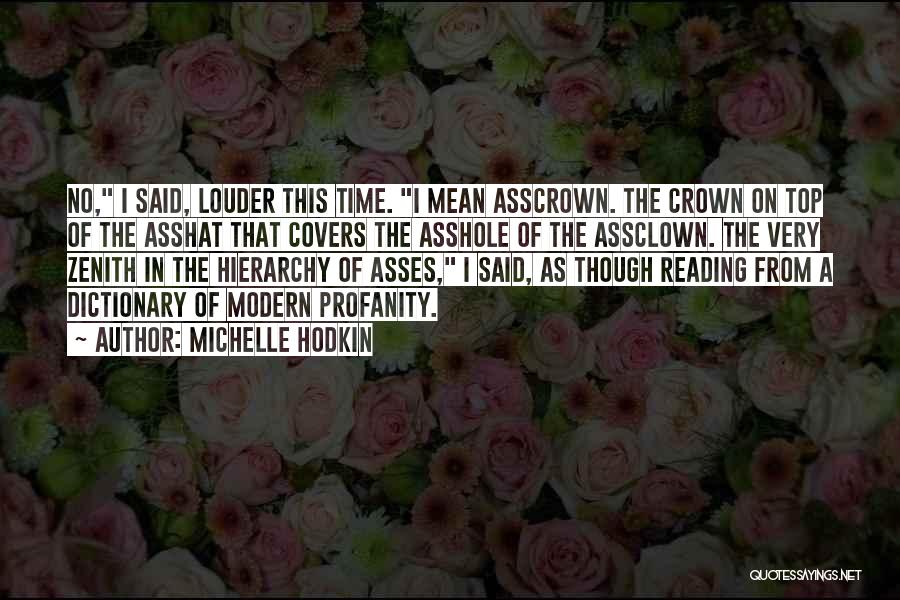 Michelle Hodkin Quotes: No, I Said, Louder This Time. I Mean Asscrown. The Crown On Top Of The Asshat That Covers The Asshole