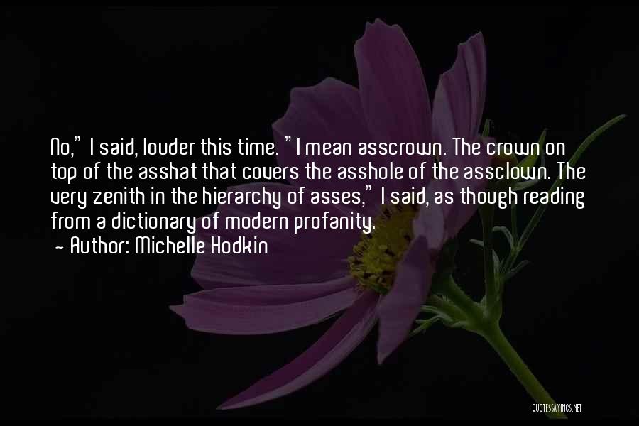 Michelle Hodkin Quotes: No, I Said, Louder This Time. I Mean Asscrown. The Crown On Top Of The Asshat That Covers The Asshole