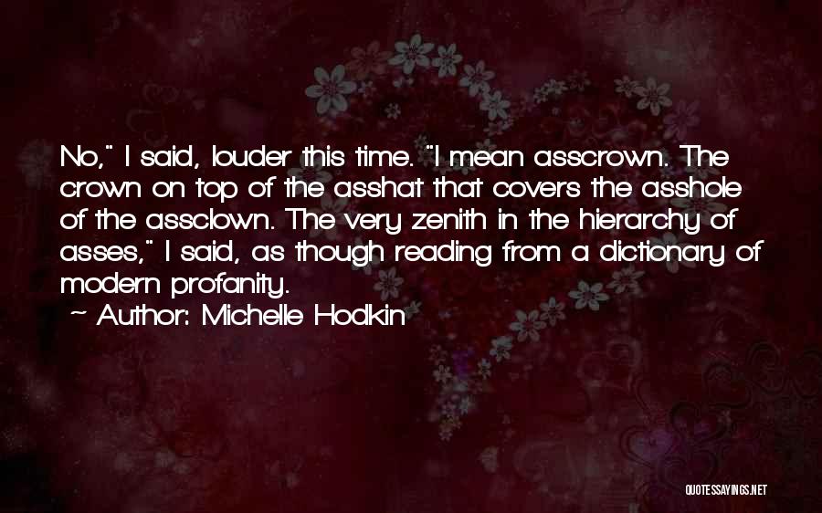 Michelle Hodkin Quotes: No, I Said, Louder This Time. I Mean Asscrown. The Crown On Top Of The Asshat That Covers The Asshole