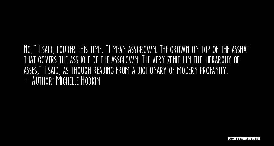 Michelle Hodkin Quotes: No, I Said, Louder This Time. I Mean Asscrown. The Crown On Top Of The Asshat That Covers The Asshole