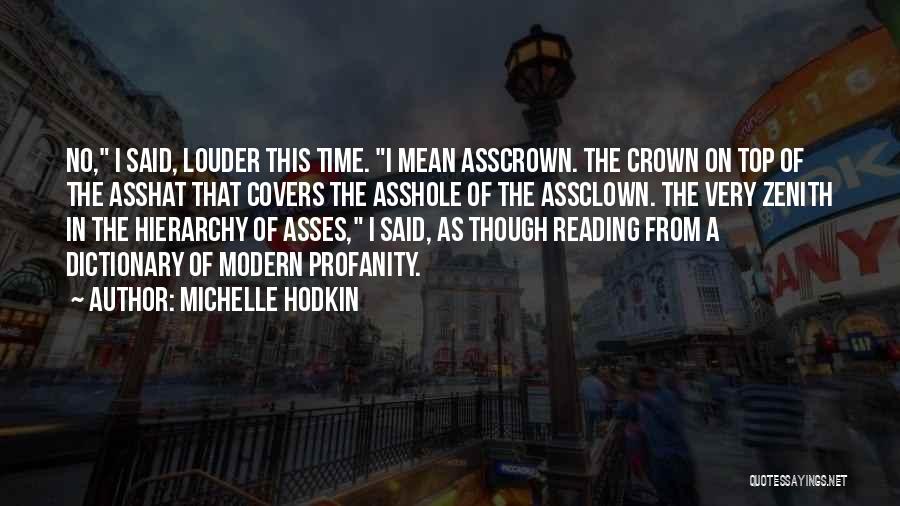 Michelle Hodkin Quotes: No, I Said, Louder This Time. I Mean Asscrown. The Crown On Top Of The Asshat That Covers The Asshole