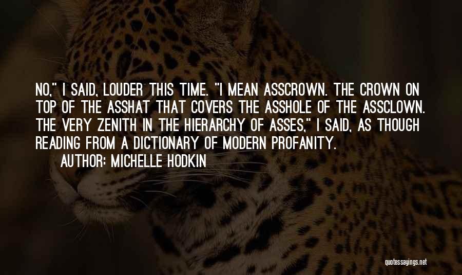 Michelle Hodkin Quotes: No, I Said, Louder This Time. I Mean Asscrown. The Crown On Top Of The Asshat That Covers The Asshole