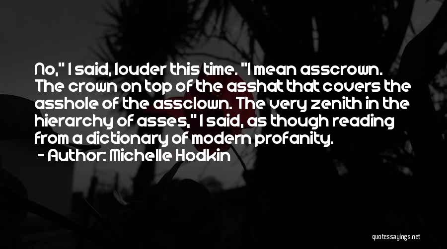 Michelle Hodkin Quotes: No, I Said, Louder This Time. I Mean Asscrown. The Crown On Top Of The Asshat That Covers The Asshole