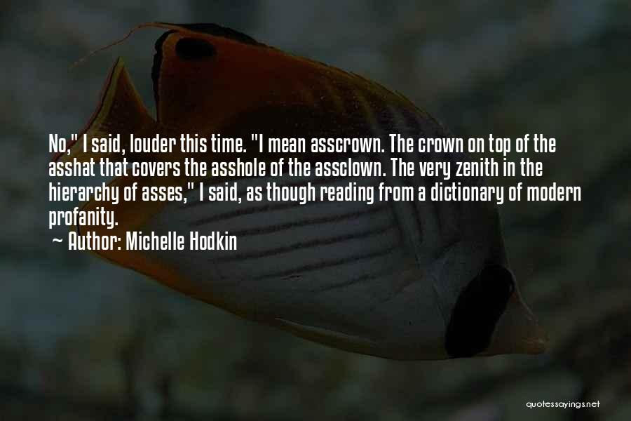 Michelle Hodkin Quotes: No, I Said, Louder This Time. I Mean Asscrown. The Crown On Top Of The Asshat That Covers The Asshole