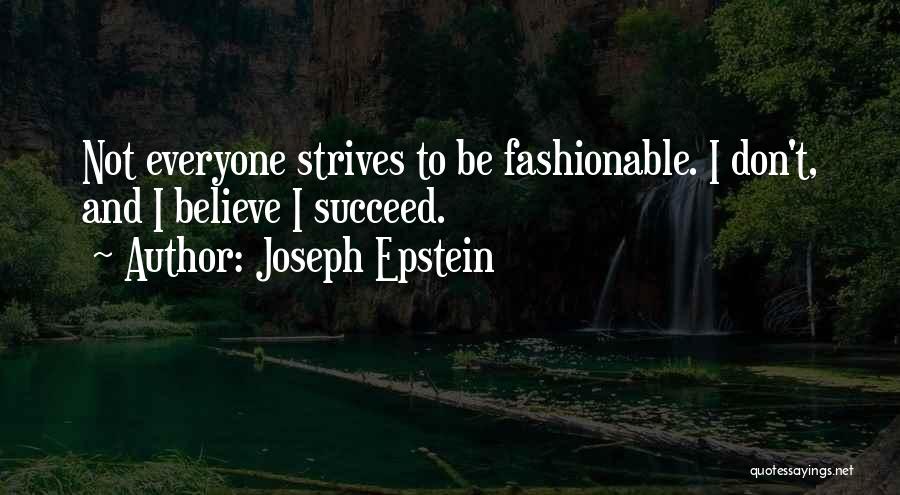 Joseph Epstein Quotes: Not Everyone Strives To Be Fashionable. I Don't, And I Believe I Succeed.