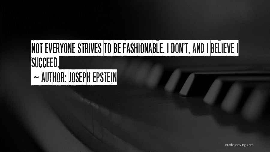 Joseph Epstein Quotes: Not Everyone Strives To Be Fashionable. I Don't, And I Believe I Succeed.