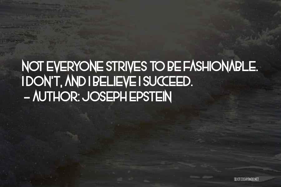 Joseph Epstein Quotes: Not Everyone Strives To Be Fashionable. I Don't, And I Believe I Succeed.